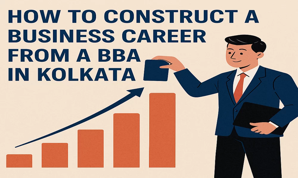 How to Construct a Business Career from a BBA in Kolkata