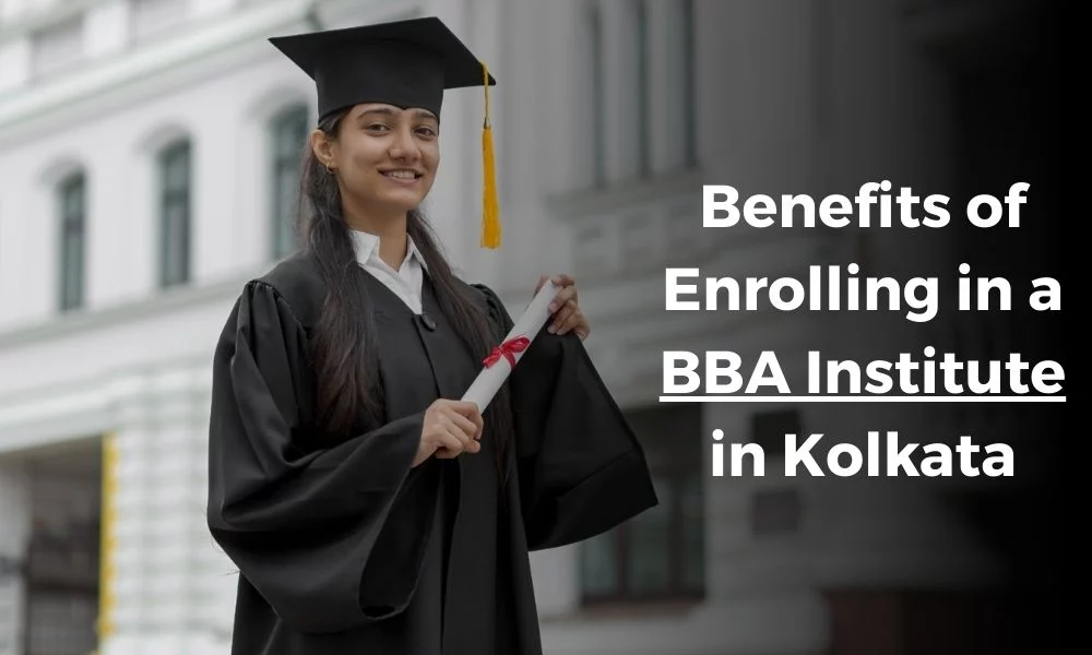 Benefits of Enrolling in a BBA Institute in Kolkata